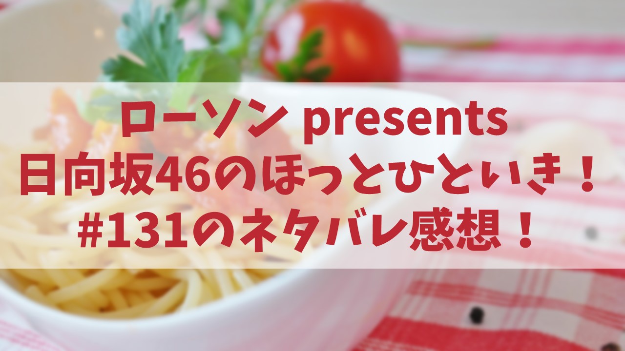 ローソン presents 日向坂46のほっとひといき！#131