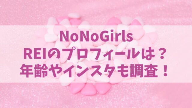 【ノノガ】NoNoGirls REIのプロフィールは？年齢やインスタも調査！