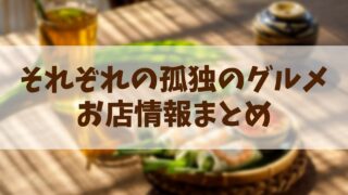 【それぞれの孤独のグルメ】お店情報まとめ