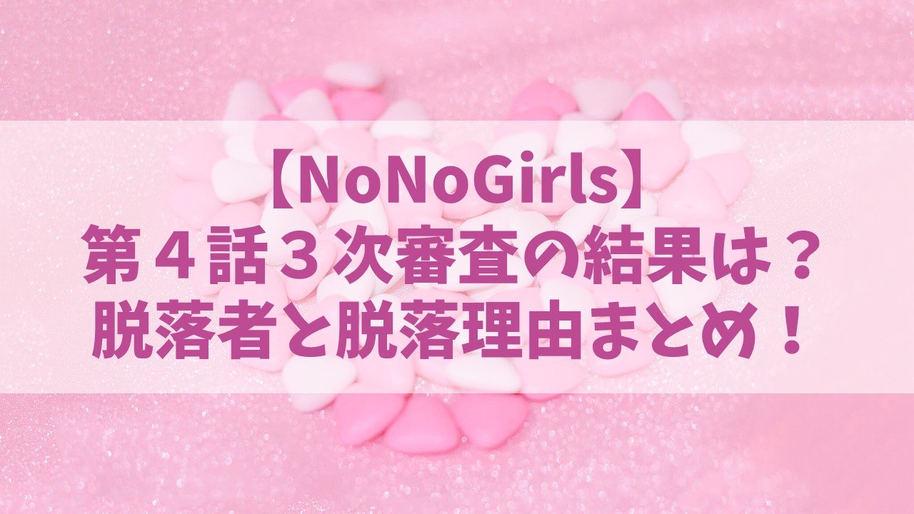 【NoNoGirls】ノノガ３次審査の脱落者とその理由は？30人→20人に減った第４話をネタバレ！