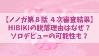 ノノガ【HIBIKI】脱落理由はなぜ？ソロデビューの可能性も？