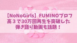 ノノガ／FUMINOのプロフやSNSは？高３で30万回再生の弾き語り動画も話題！【NoNoGirls】