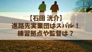 【石田洸介】進路先実業団はスバル！練習拠点や監督は？