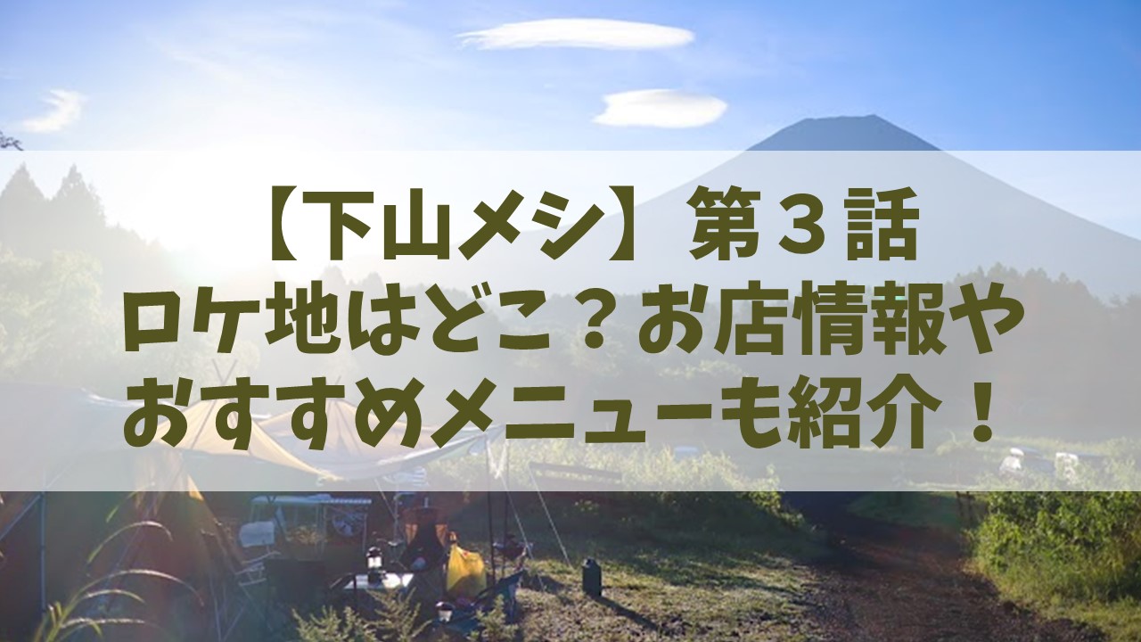 ブログアイキャッチ【下山メシ】第3話のロケ地は？お店情報やおすすめメニューを紹介！