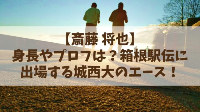 【斎藤将也】身長やプロフは？箱根駅伝に出場する城西大のエース！