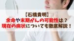 【石橋貴明】余命や末期がんの可能性は？現在の病状についても徹底解説！