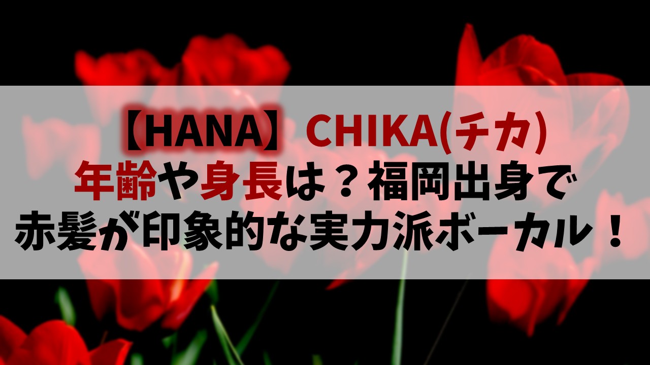 【HANA】チカの年齢や身長は？福岡出身で赤髪が印象的な実力派ボーカル！